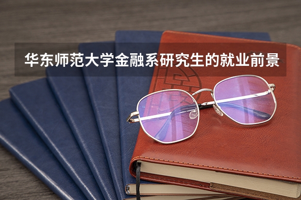 华东师范大学金融系研究生的就业前景怎么样？