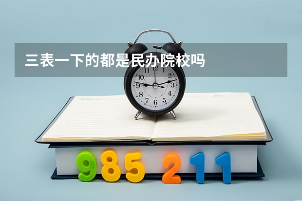 三表一下的都是民办院校吗