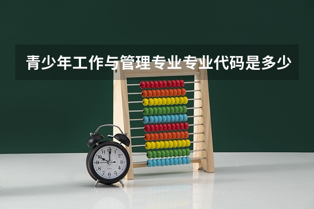 青少年工作与管理专业专业代码是多少 需要上几年