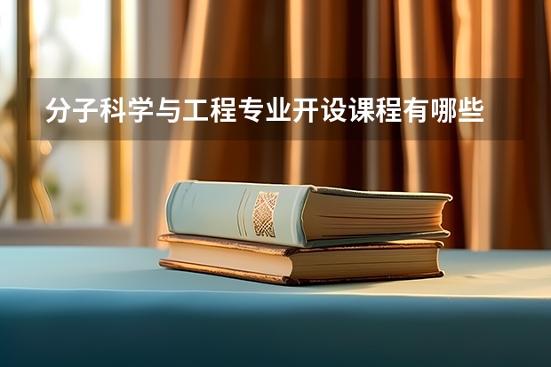 分子科学与工程专业开设课程有哪些 考研方向是什么