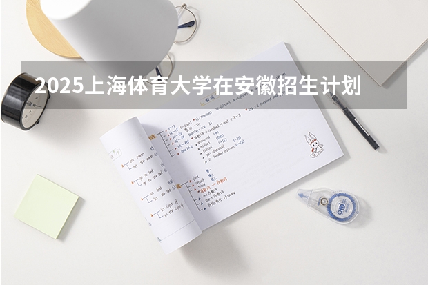 2025上海体育大学在安徽招生计划人数