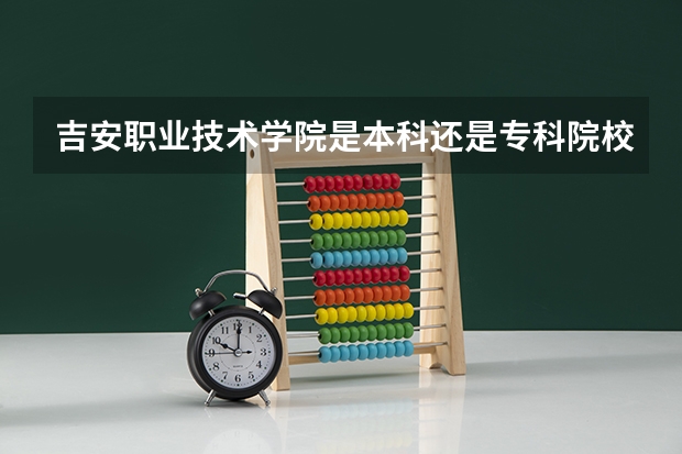 吉安职业技术学院是本科还是专科院校？
