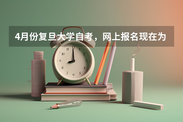 4月份复旦大学自考，网上报名现在为什么还不可以？看的时间2月2日开始，试了很多次还是不可