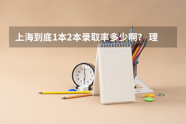 上海到底1本2本录取率多少啊？ 理科的。