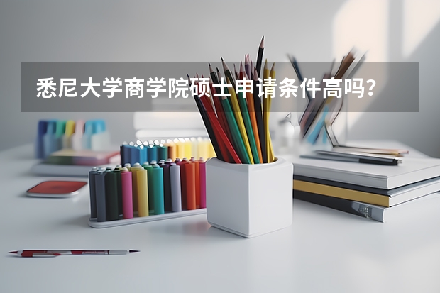 悉尼大学商学院硕士申请条件高吗？