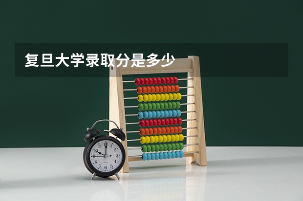 复旦大学录取分是多少