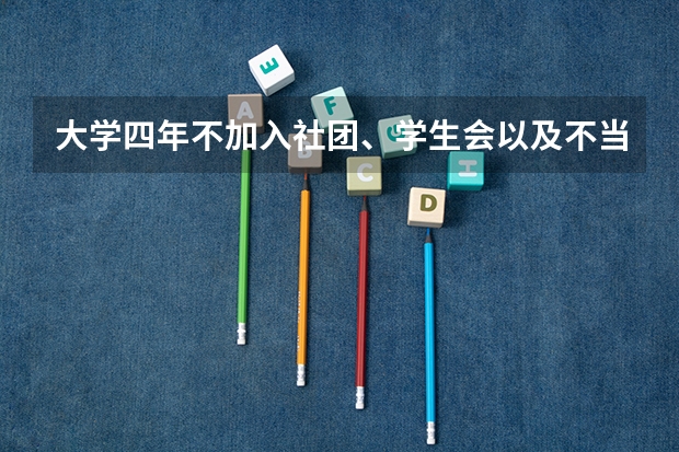 大学四年不加入社团、学生会以及不当班委，对以后发展有什么影响？
