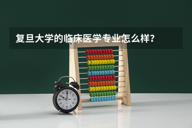 复旦大学的临床医学专业怎么样？