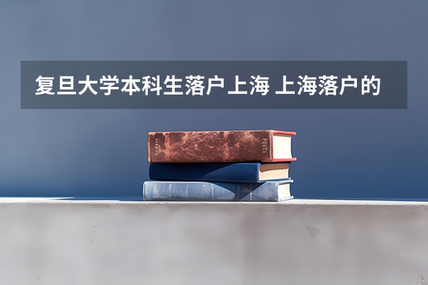 复旦大学本科生落户上海 上海落户的政策