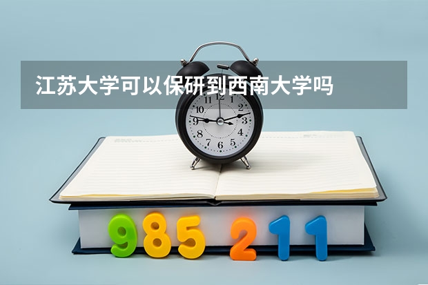 江苏大学可以保研到西南大学吗