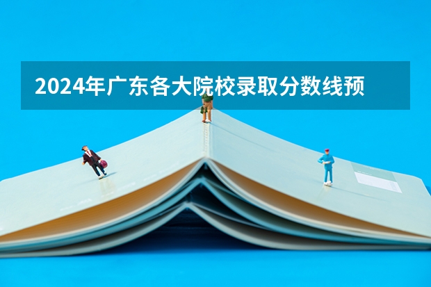 2024年广东各大院校录取分数线预测