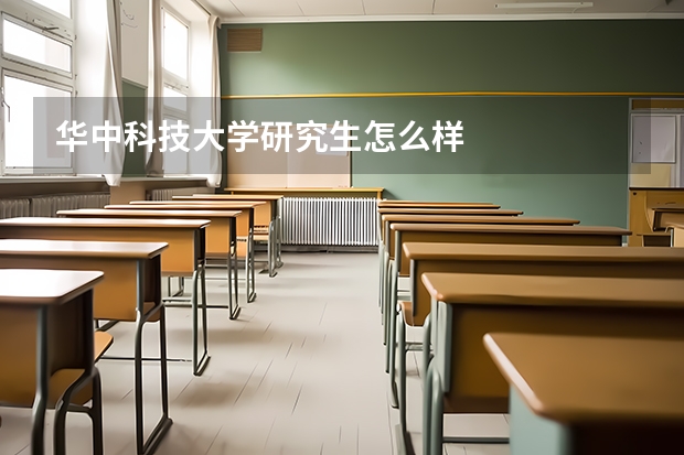 华中科技大学研究生怎么样