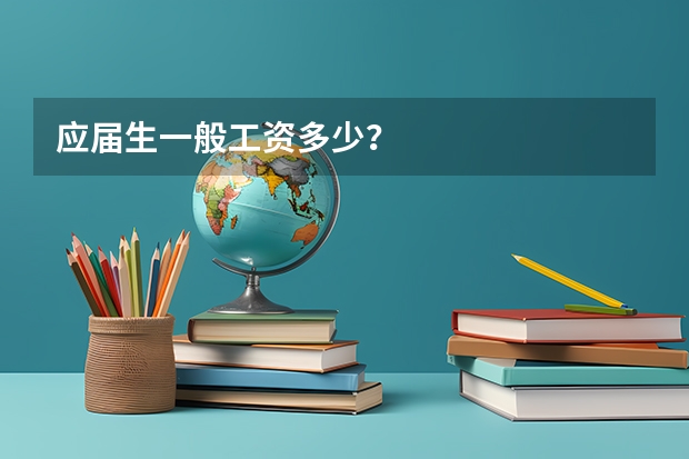 应届生一般工资多少？