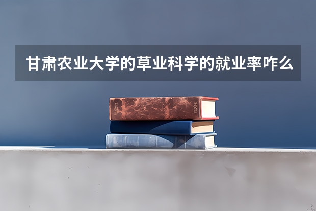 甘肃农业大学的草业科学的就业率咋么样 ？有没有上研的必要？研究生就业如何 ？