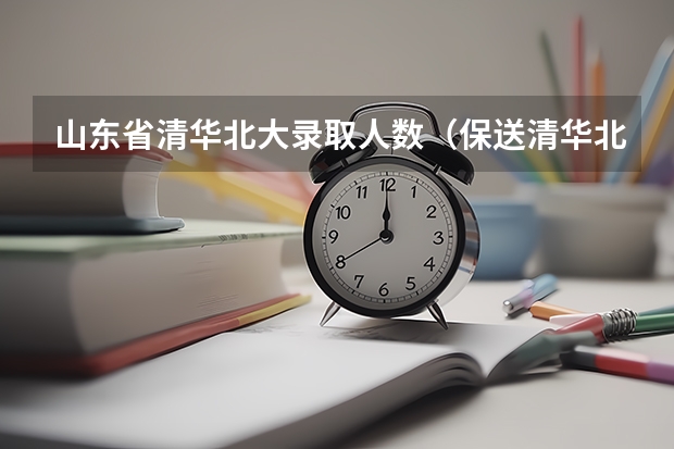 山东省清华北大录取人数（保送清华北大条件）
