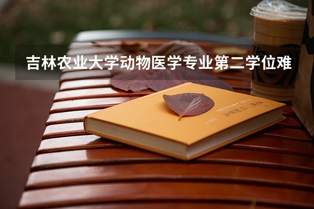 吉林农业大学动物医学专业第二学位难考吗?