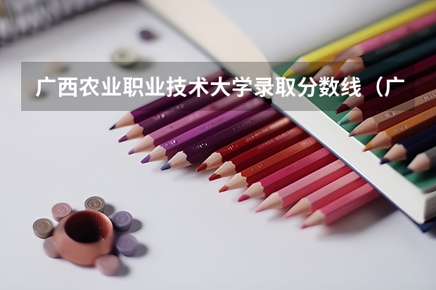广西农业职业技术大学录取分数线（广西农业职业技术大学2023投档线）