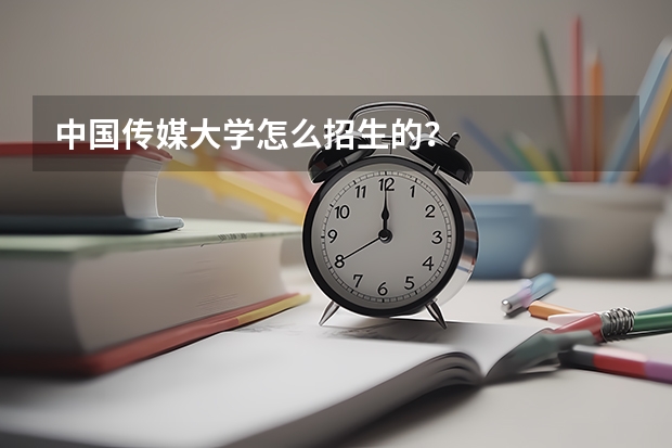 中国传媒大学怎么招生的？