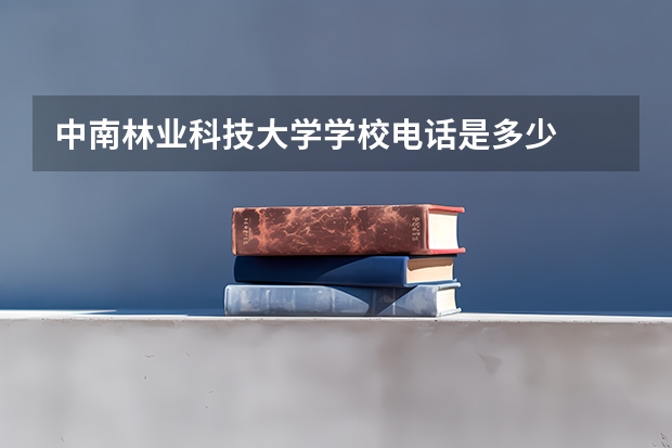 中南林业科技大学学校电话是多少
