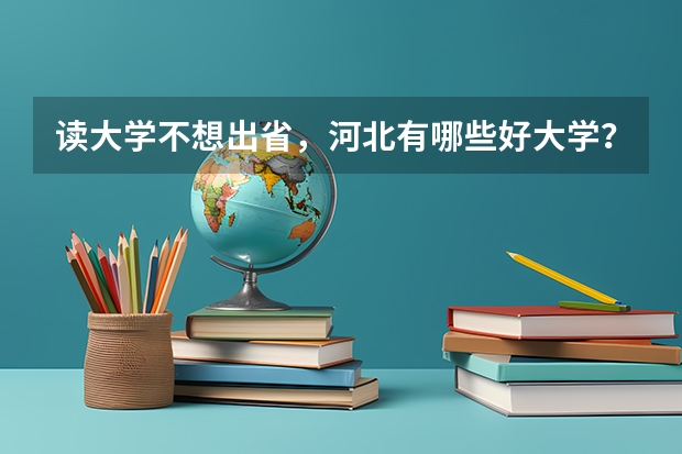 读大学不想出省,河北有哪些好大学?