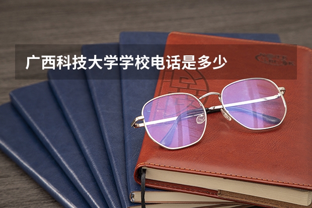 广西科技大学学校电话是多少