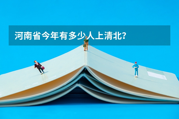 河南省今年有多少人上清北？