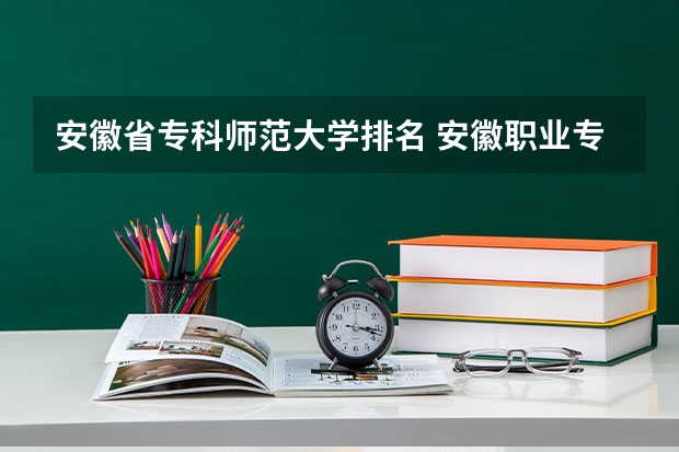 安徽省专科师范大学排名 安徽职业专科学校排名