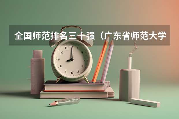 全国师范排名三十强（广东省师范大学排名）