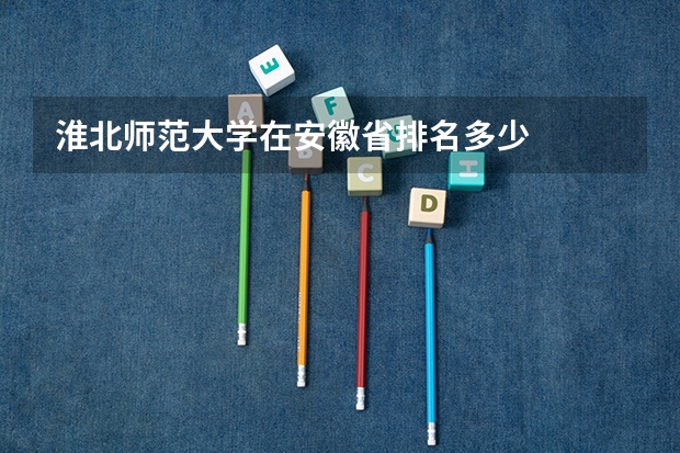 淮北师范大学在安徽省排名多少
