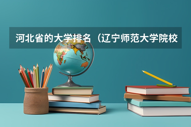河北省的大学排名（辽宁师范大学院校排名）