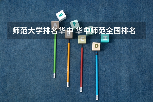 师范大学排名华中 华中师范全国排名