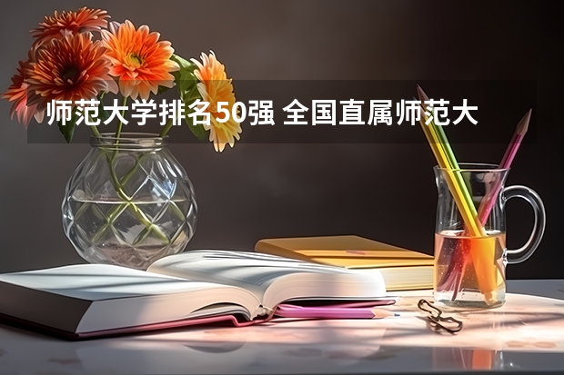 师范大学排名50强 全国直属师范大学排名