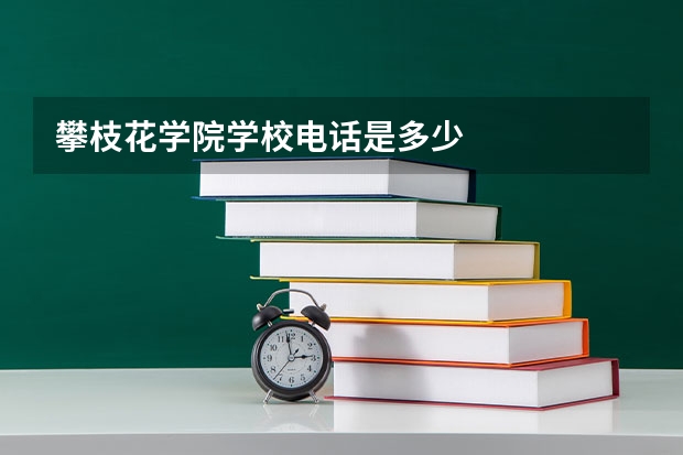 攀枝花学院学校电话是多少