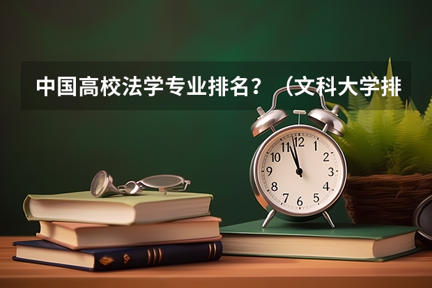 中国高校法学专业排名？（文科大学排名及录取分数线）