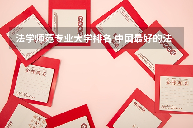 法学师范专业大学排名 中国最好的法学专业大学排名