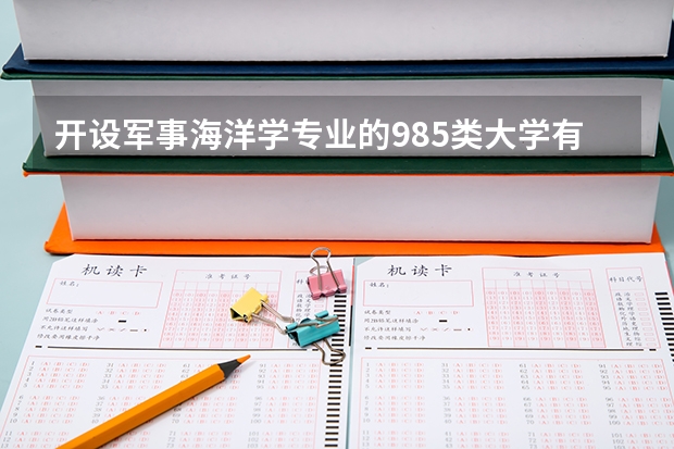 开设军事海洋学专业的985类大学有哪些学校