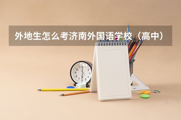 外地生怎么考济南外国语学校（高中）？