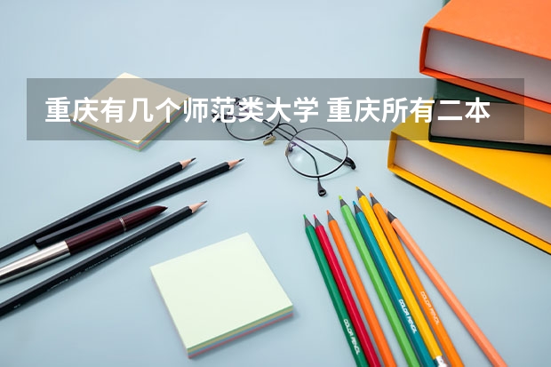 重庆有几个师范类大学 重庆所有二本大学排名公办