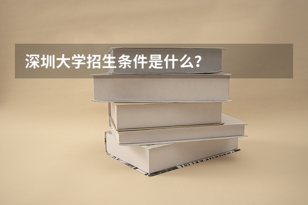 深圳大学招生条件是什么？