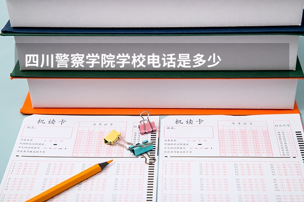 四川警察学院学校电话是多少