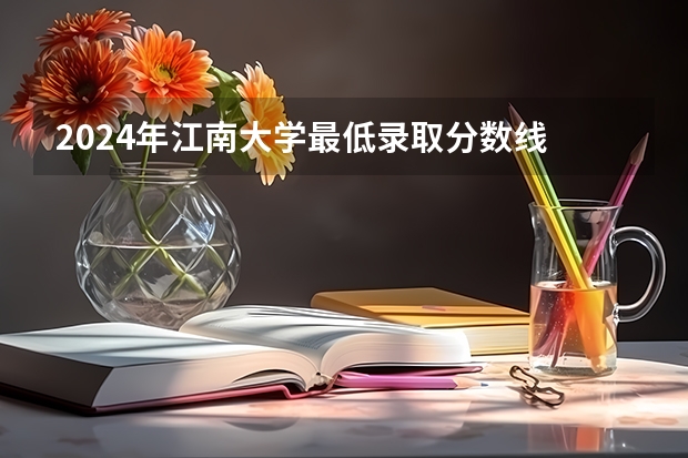 2024年江南大学最低录取分数线