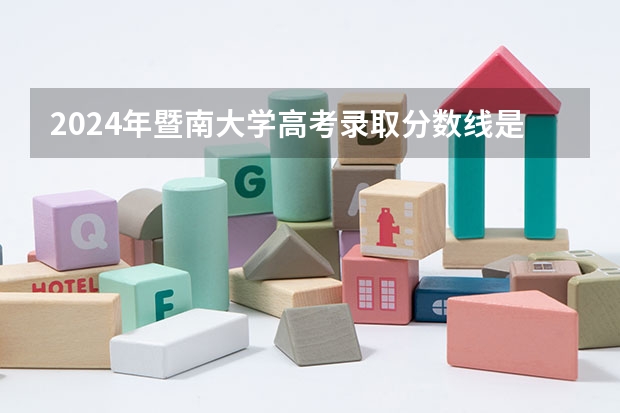 2024年暨南大学高考录取分数线是多少？