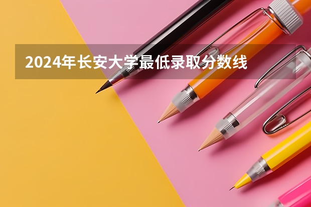 2024年长安大学最低录取分数线