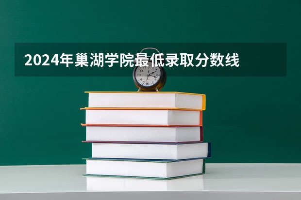 2024年巢湖学院最低录取分数线