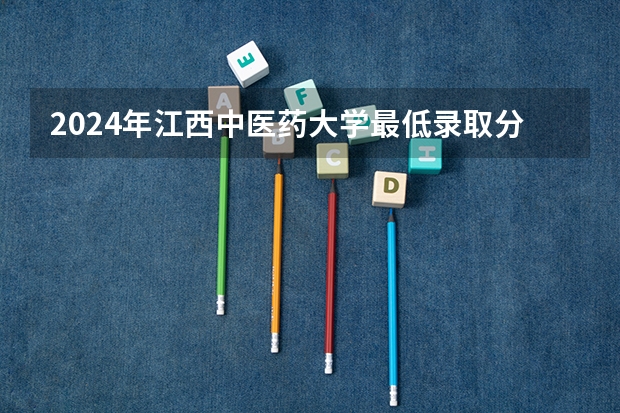 2024年江西中医药大学最低录取分数线