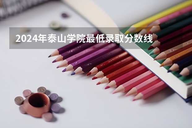 2024年泰山学院最低录取分数线