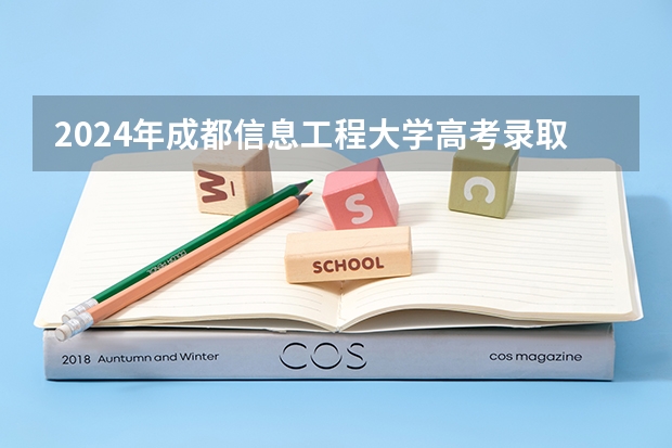 2024年成都信息工程大学高考录取分数线是多少？
