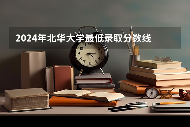 2024年北华大学最低录取分数线