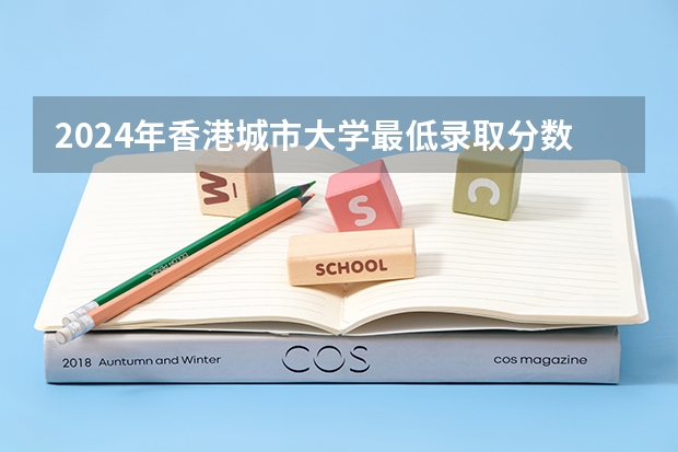 2024年香港城市大学最低录取分数线