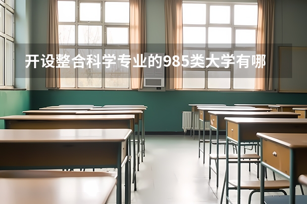 开设整合科学专业的985类大学有哪些学校